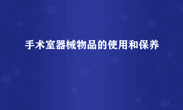 手术室器械物品的使用和保养