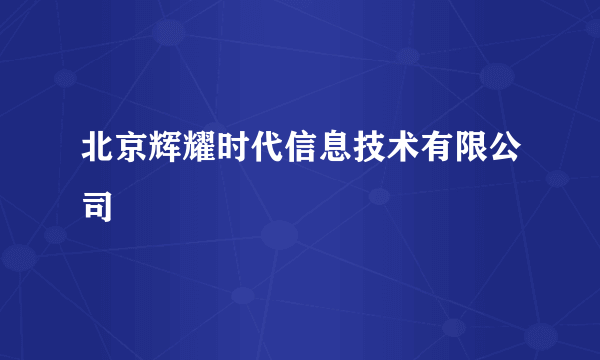 北京辉耀时代信息技术有限公司