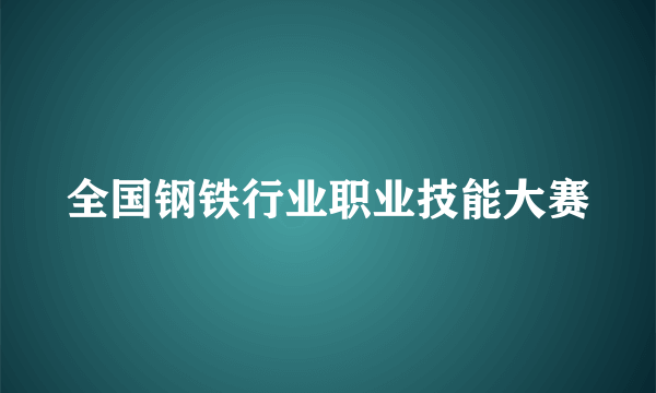 全国钢铁行业职业技能大赛