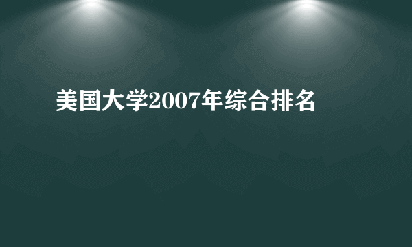 美国大学2007年综合排名