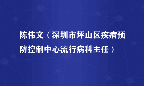 陈伟文（深圳市坪山区疾病预防控制中心流行病科主任）