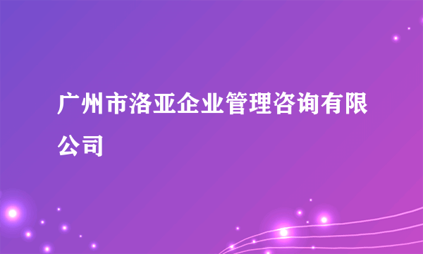 广州市洛亚企业管理咨询有限公司