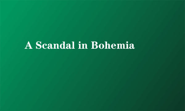 A Scandal in Bohemia