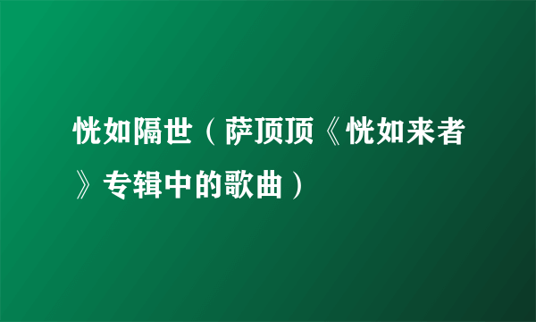 恍如隔世（萨顶顶《恍如来者》专辑中的歌曲）