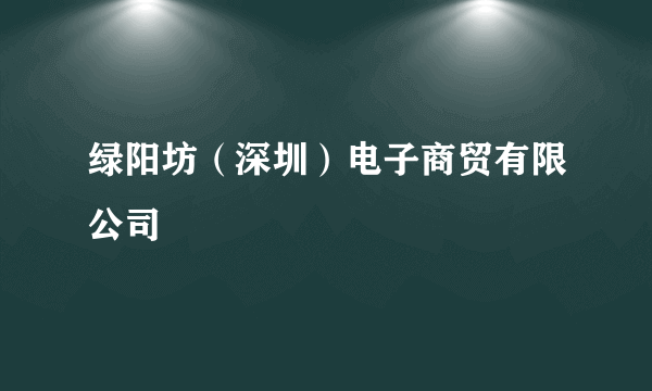 绿阳坊（深圳）电子商贸有限公司