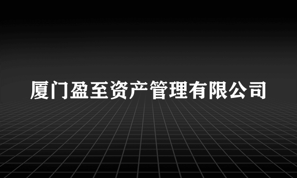 厦门盈至资产管理有限公司