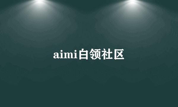 aimi白领社区