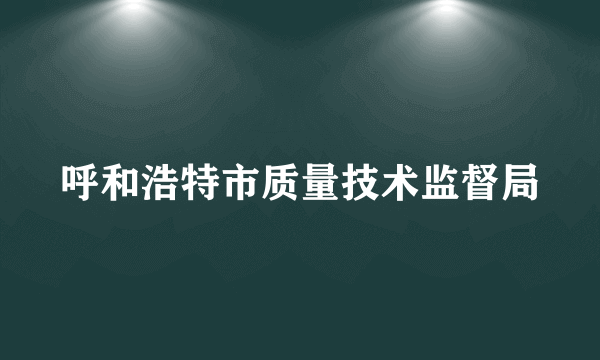 呼和浩特市质量技术监督局