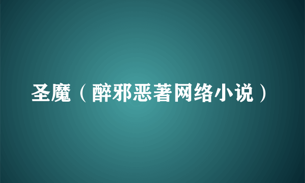 圣魔（醉邪恶著网络小说）