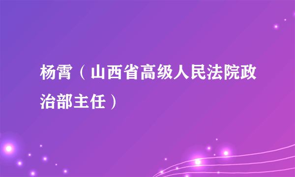 杨霄（山西省高级人民法院政治部主任）