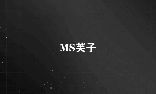 MS芙子