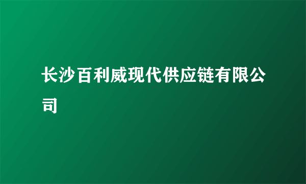 长沙百利威现代供应链有限公司