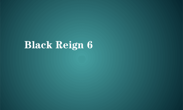 Black Reign 6