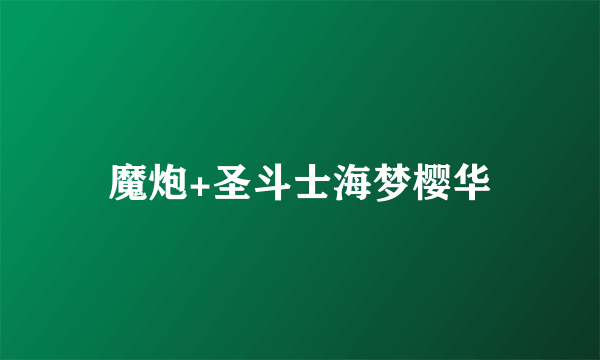 魔炮+圣斗士海梦樱华