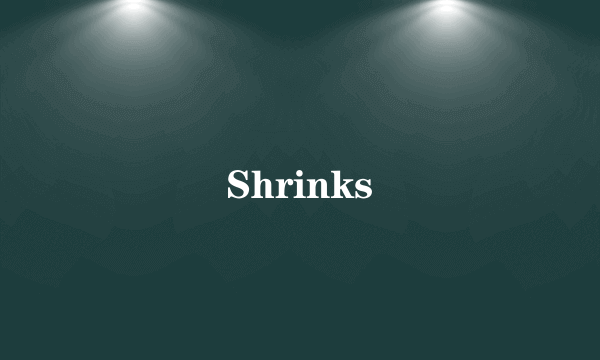 Shrinks