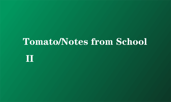 Tomato/Notes from School II