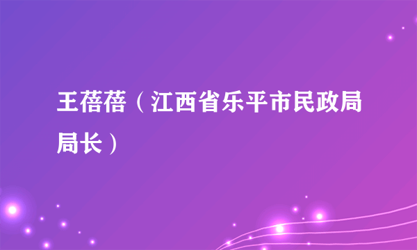 王蓓蓓（江西省乐平市民政局局长）