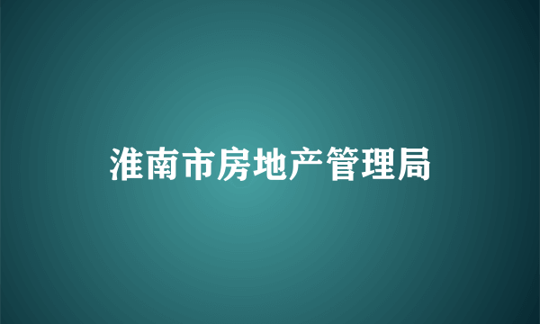 淮南市房地产管理局