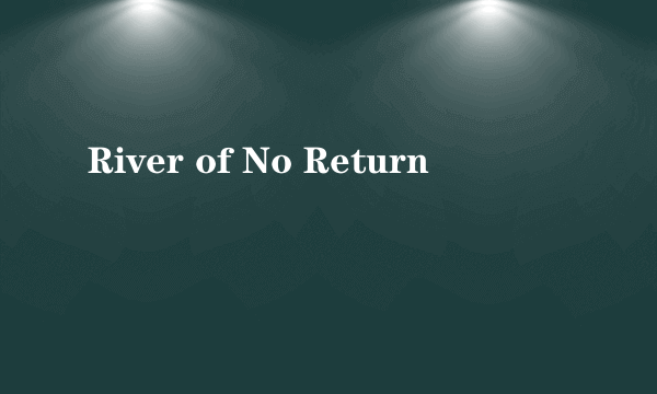 River of No Return