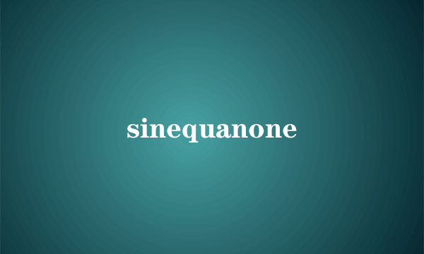 sinequanone