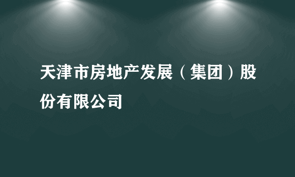 天津市房地产发展（集团）股份有限公司