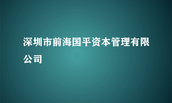 深圳市前海国平资本管理有限公司