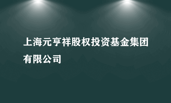 上海元亨祥股权投资基金集团有限公司