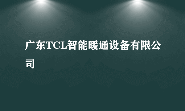 广东TCL智能暖通设备有限公司