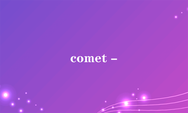 comet -