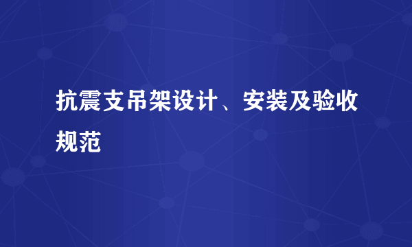 抗震支吊架设计、安装及验收规范