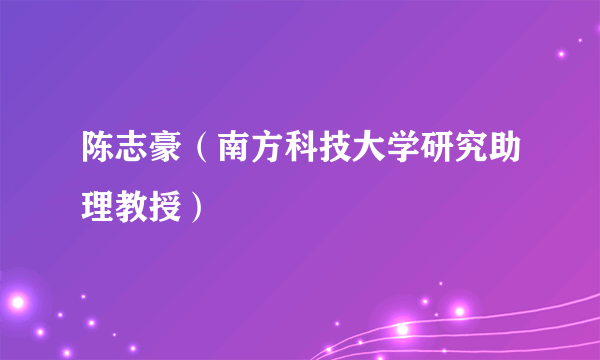 陈志豪（南方科技大学研究助理教授）