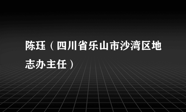 陈珏（四川省乐山市沙湾区地志办主任）