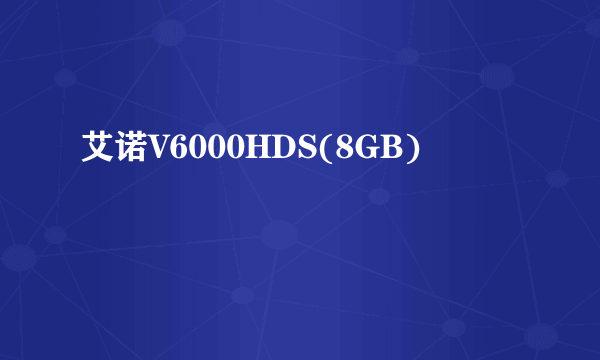 艾诺V6000HDS(8GB)