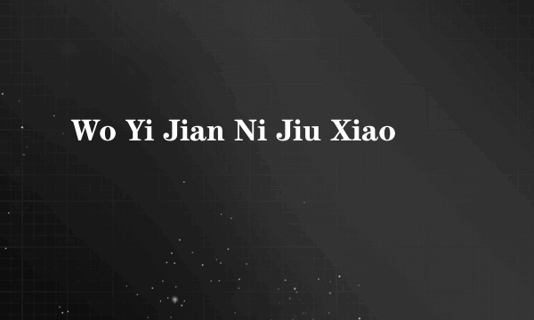 Wo Yi Jian Ni Jiu Xiao