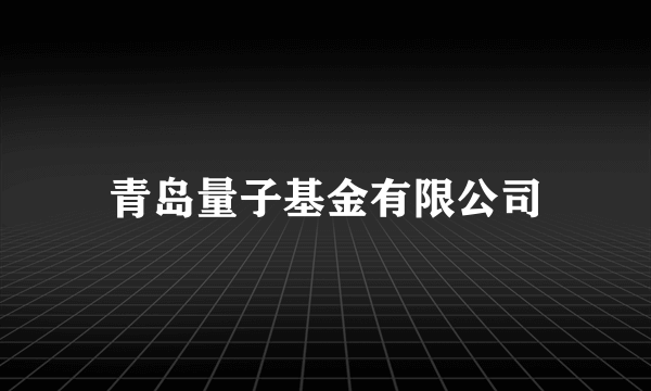 青岛量子基金有限公司