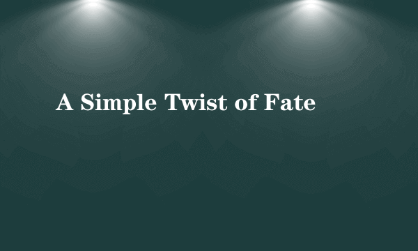 A Simple Twist of Fate