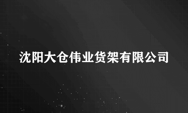 沈阳大仓伟业货架有限公司