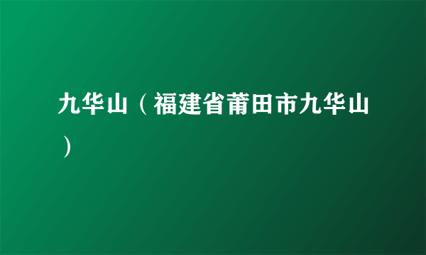 九华山（福建省莆田市九华山）