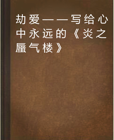 劫爱——写给心中永远的《炎之蜃气楼》