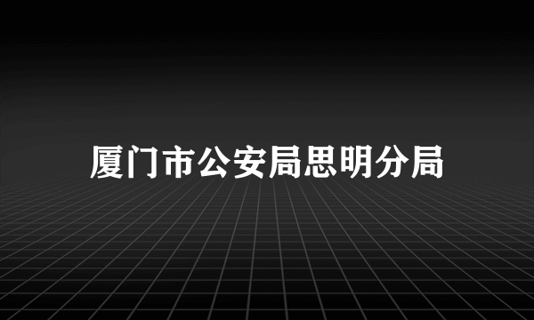 厦门市公安局思明分局