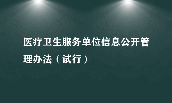 医疗卫生服务单位信息公开管理办法（试行）