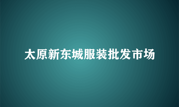 太原新东城服装批发市场