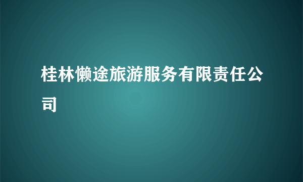 桂林懒途旅游服务有限责任公司