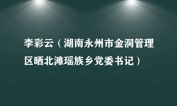 李彩云（湖南永州市金洞管理区晒北滩瑶族乡党委书记）