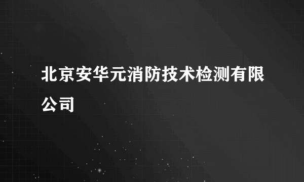 北京安华元消防技术检测有限公司