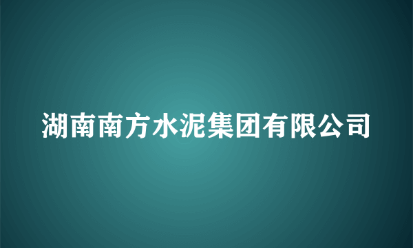 湖南南方水泥集团有限公司