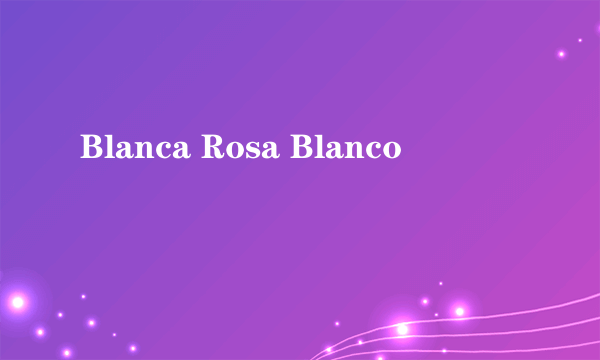 Blanca Rosa Blanco