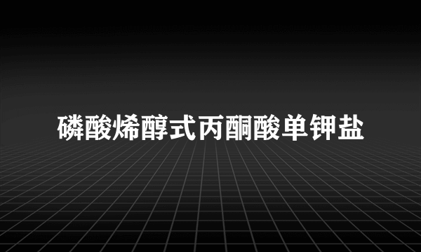 磷酸烯醇式丙酮酸单钾盐