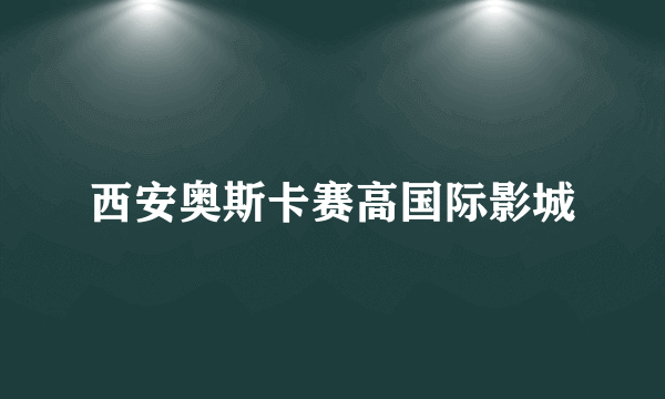 西安奥斯卡赛高国际影城