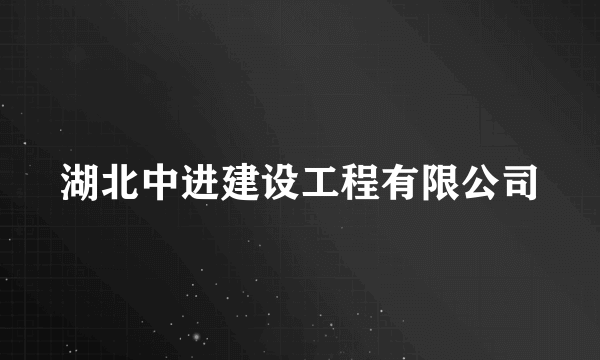 湖北中进建设工程有限公司